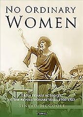 No ordinary women: Irish female activists in the revolutionary years 1900-1923 kaina ir informacija | Socialinių mokslų knygos | pigu.lt