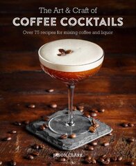 Art & Craft of Coffee Cocktails: Over 80 Recipes for Mixing Coffee and Liquor цена и информация | Книги рецептов | pigu.lt