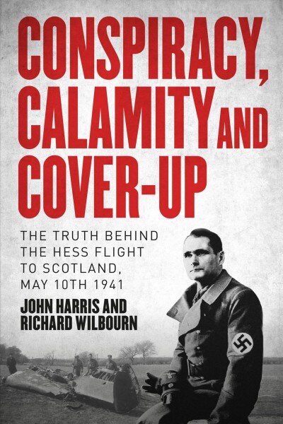 Conspiracy, Calamity and Cover-up: The Truth Behind the Hess Flight to Scotland, May 10th 1941 цена и информация | Biografijos, autobiografijos, memuarai | pigu.lt