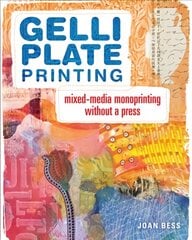 Gelli Plate Printing: Mixed-Media Monoprinting Without a Press kaina ir informacija | Enciklopedijos ir žinynai | pigu.lt