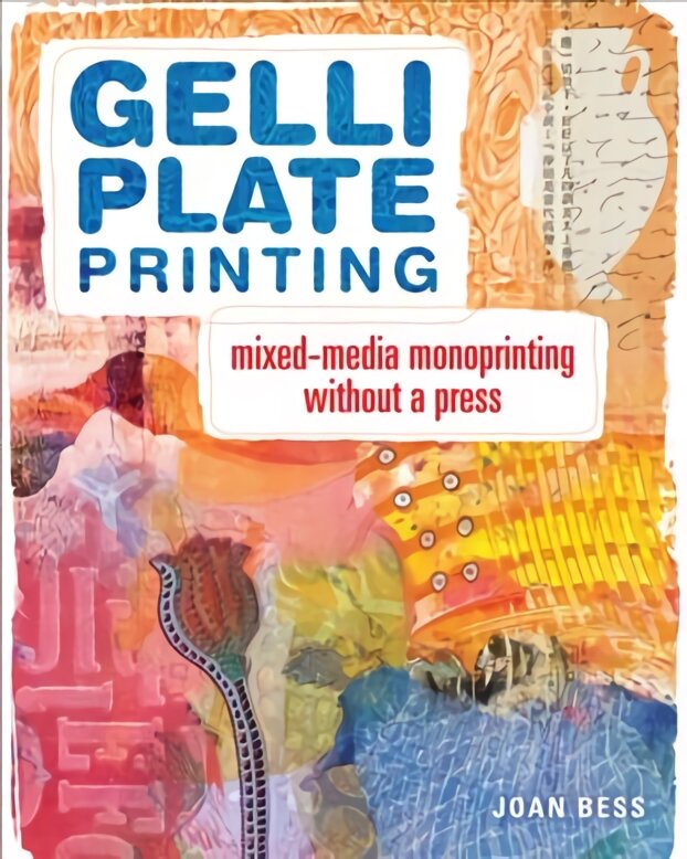 Gelli Plate Printing: Mixed-Media Monoprinting Without a Press kaina ir informacija | Enciklopedijos ir žinynai | pigu.lt