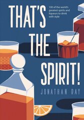 That's the Spirit!: 100 of the World's Greatest Spirits and Liqueurs to Drink with Style цена и информация | Книги рецептов | pigu.lt