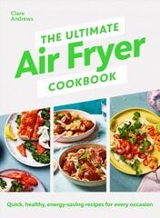 Ultimate air fryer cookbook: quick, healthy, energy-saving recipes using uk measurements kaina ir informacija | Receptų knygos | pigu.lt