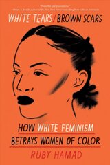 White Tears/Brown Scars: How White Feminism Betrays Women of Color цена и информация | Книги по социальным наукам | pigu.lt