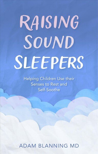 Raising Sound Sleepers: Helping Children Use Their Senses to Rest and Self-Soothe цена и информация | Saviugdos knygos | pigu.lt