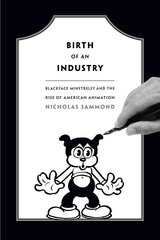 Birth of an Industry: Blackface Minstrelsy and the Rise of American Animation цена и информация | Книги об искусстве | pigu.lt