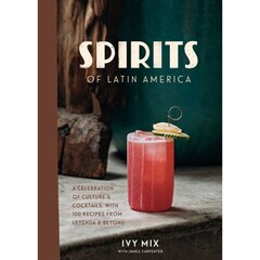 Spirits of Latin America: A Celebration of Culture and Cocktails, with 70 Recipes from Leyenda and Beyond цена и информация | Книги рецептов | pigu.lt