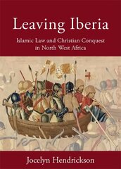 Leaving Iberia: Islamic Law and Christian Conquest in North West Africa Annotated edition kaina ir informacija | Istorinės knygos | pigu.lt