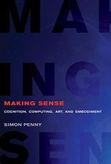Making Sense: Cognition, Computing, Art, and Embodiment цена и информация | Книги об искусстве | pigu.lt