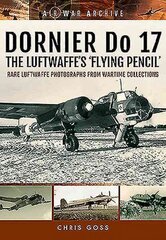 Dornier Do 17 the Luftwaffe's 'Flying Pencil': Rare Luftwaffe Photographs from Wartime Collections цена и информация | Книги по социальным наукам | pigu.lt