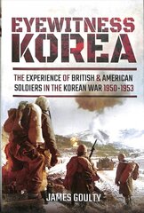 Eyewitness Korea: The Experience of British and American Soldiers in the Korean War 1950-1953 kaina ir informacija | Istorinės knygos | pigu.lt