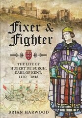 Fixer and Fighter: The Life of Hubert de Burgh, Earl of Kent, 1170 - 1243 цена и информация | Биографии, автобиогафии, мемуары | pigu.lt