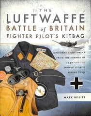 Luftwaffe Battle of Britain Fighter Pilots' Kitbag: An Ultimate Guide to Uniforms, Arms and Equipment from the Summer of 1940 цена и информация | Исторические книги | pigu.lt