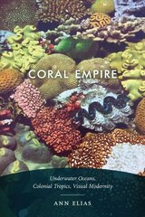 Coral Empire: Underwater Oceans, Colonial Tropics, Visual Modernity цена и информация | Книги по фотографии | pigu.lt