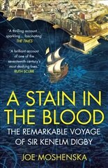 Stain in the Blood: The Remarkable Voyage of Sir Kenelm Digby цена и информация | Биографии, автобиогафии, мемуары | pigu.lt