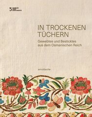 In trockenen tuchern: gewebtes und besticktes aus dem osmanischen reich kaina ir informacija | Knygos apie meną | pigu.lt