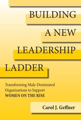 Building a new leadership ladder: transforming male-dominated organizations to support women on the rise kaina ir informacija | Ekonomikos knygos | pigu.lt