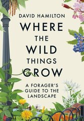 Where the Wild Things Grow: A Forager's Guide to the Landscape kaina ir informacija | Enciklopedijos ir žinynai | pigu.lt