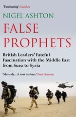 False prophets: British leaders' fateful fascination with the middle east from Suez to Syria kaina ir informacija | Istorinės knygos | pigu.lt