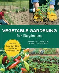 Vegetable Gardening for Beginners: Learn to Grow Anything No Matter Where You Live kaina ir informacija | Knygos apie sodininkystę | pigu.lt
