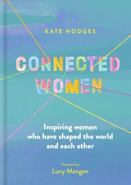 Connected Women: Inspiring women who have shaped the world and each other New Edition kaina ir informacija | Socialinių mokslų knygos | pigu.lt