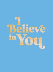 I Believe in You: Uplifting Quotes and Powerful Affirmations to Fill You with Confidence цена и информация | Самоучители | pigu.lt