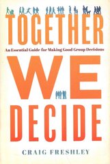 Together We Decide: An Essential Guide for Making Good Group Decisions цена и информация | Книги по экономике | pigu.lt