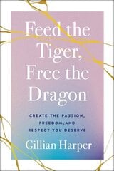 Feed the Tiger, Free the Dragon: Create the Passion, Freedom, and Respect You Deserve цена и информация | Самоучители | pigu.lt