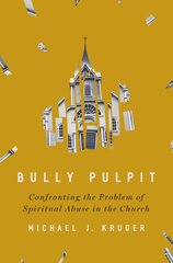 Bully Pulpit: Confronting the Problem of Spiritual Abuse in the Church цена и информация | Духовная литература | pigu.lt