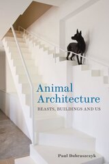 Animal architecture: beasts, buildings and us kaina ir informacija | Knygos apie architektūrą | pigu.lt