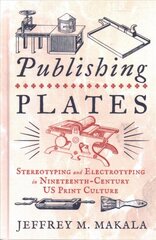 Publishing Plates: Stereotyping and Electrotyping in Nineteenth-Century US Print Culture kaina ir informacija | Istorinės knygos | pigu.lt