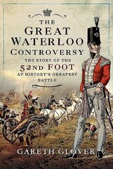 Great Waterloo Controversy: The Story of the 52nd Foot at History's Greatest Battle kaina ir informacija | Istorinės knygos | pigu.lt