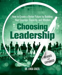 Choosing Leadership: Revised and Expanded: How to Create a Better Future by Building Your Courage, Capacity, and Wisdom цена и информация | Книги по экономике | pigu.lt