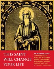 This Saint Will Change Your Life: 300 Heavenly Allies for Architects, Athletes, Bloggers, Brides, Librarians, Murderers, Whales, Widows, and You цена и информация | Духовная литература | pigu.lt