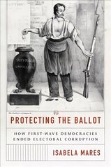 Protecting the Ballot: How First-Wave Democracies Ended Electoral Corruption kaina ir informacija | Istorinės knygos | pigu.lt