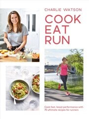 Cook, Eat, Run: Cook Fast, Boost Performance with Over 75 Ultimate Recipes for Runners цена и информация | Книги рецептов | pigu.lt