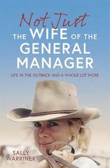 Not Just the Wife of the General Manager: Life in the Outback and a Whole Lot More цена и информация | Биографии, автобиогафии, мемуары | pigu.lt