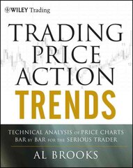 Trading Price Action Trends: Technical Analysis of Price Charts Bar by Bar for the Serious Trader: Technical Analysis of Price Charts Bar by Bar for the Serious Trader цена и информация | Книги по экономике | pigu.lt