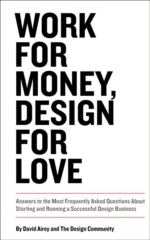 Work for Money, Design for Love: Answers to the Most Frequently Asked Questions About Starting and Running a Successful Design Business kaina ir informacija | Saviugdos knygos | pigu.lt
