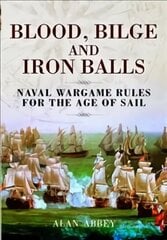 Blood, Bilge and Iron Balls: A Tabletop Game of Naval Battles in the Age of Sail kaina ir informacija | Knygos apie sveiką gyvenseną ir mitybą | pigu.lt