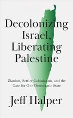 Decolonizing Israel, Liberating Palestine: Zionism, Settler Colonialism, and the Case for One Democratic State цена и информация | Исторические книги | pigu.lt