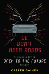 We Don't Need Roads: The Making of the Back to the Future Trilogy цена и информация | Книги об искусстве | pigu.lt