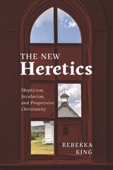 New Heretics: Skepticism, Secularism, and Progressive Christianity цена и информация | Духовная литература | pigu.lt