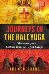 Journeys in the Kali Yuga: A Pilgrimage from Esoteric India to Pagan Europe kaina ir informacija | Saviugdos knygos | pigu.lt