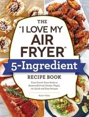 I Love My Air Fryer 5-Ingredient Recipe Book: From French Toast Sticks to Buttermilk-Fried Chicken Thighs, 175 Quick and Easy Recipes цена и информация | Книги рецептов | pigu.lt