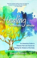 Healing Ourselves Whole: An Interactive Guide to Release Pain and Trauma by Utilizing the Wisdom of the Body цена и информация | Самоучители | pigu.lt