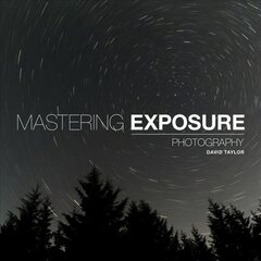 Mastering Exposure: The Definitive Guide for Photographers цена и информация | Книги по фотографии | pigu.lt