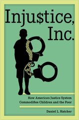 Injustice, Inc.: How America's Justice System Commodifies Children and the Poor kaina ir informacija | Ekonomikos knygos | pigu.lt