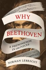 Why Beethoven: a phenomenon in 100 pieces kaina ir informacija | Biografijos, autobiografijos, memuarai | pigu.lt