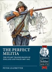 Perfect Militia: The Stuart Trained Bands of England and Wales 1603-1642 цена и информация | Исторические книги | pigu.lt